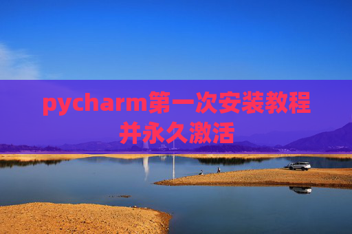 pycharm第一次安装教程并永久激活